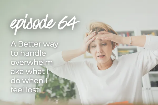 A Better way to handle overwhelm aka what I do when I feel lost