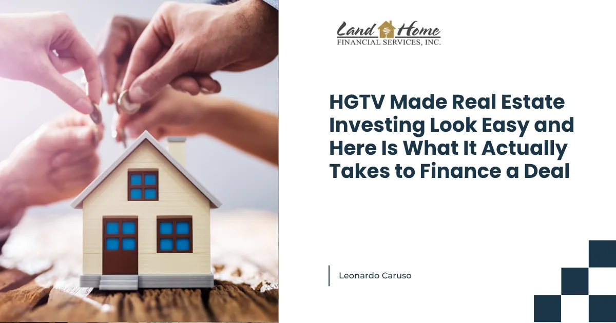 HGTV Made Real Estate Investing Look Easy and Here Is What It Actually Takes to Finance a Deal