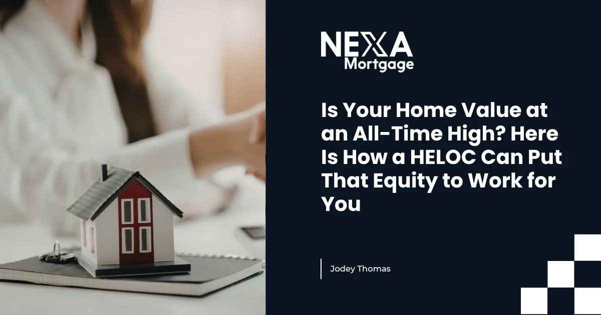 Is Your Home Value at an All-Time High? Here Is How a HELOC Can Put That Equity to Work for You
