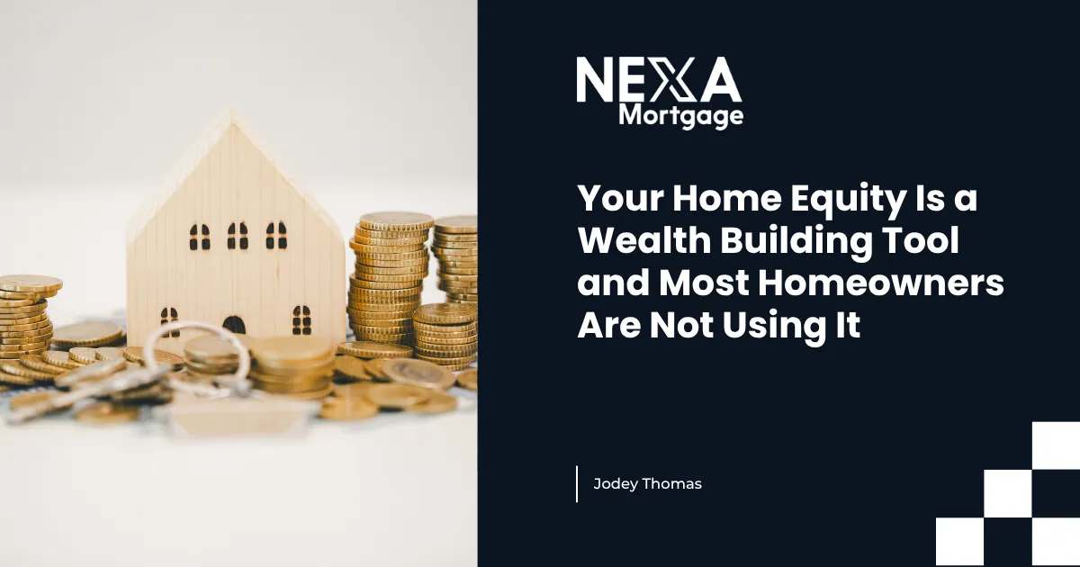 Your Home Equity Is a Wealth Building Tool and Most Homeowners Are Not Using It