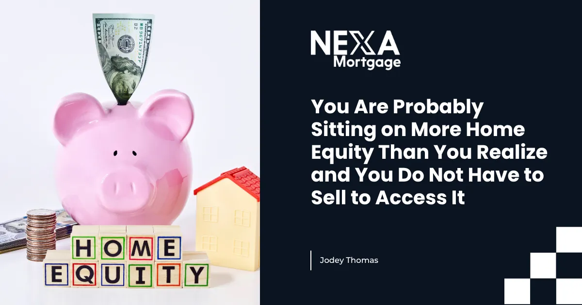 You Are Probably Sitting on More Home Equity Than You Realize and You Do Not Have to Sell to Access It