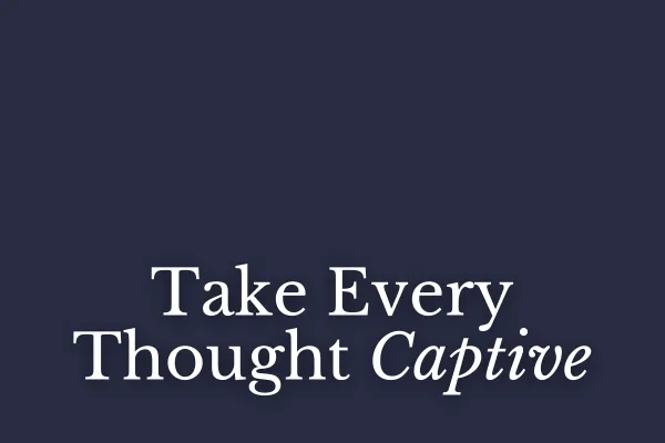 Take Every Thought Captive