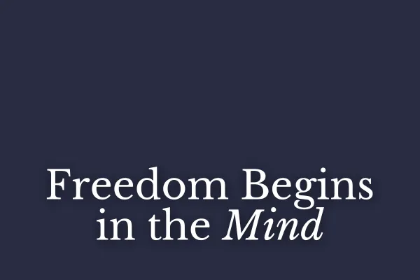 Freedom Begins in the Mind