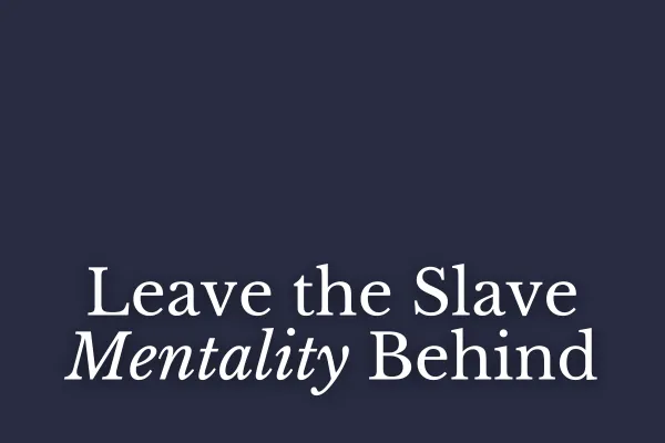 Leave the Slave Mentality Behind