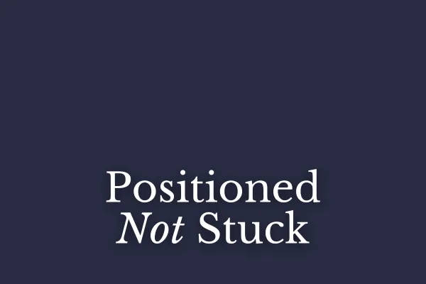 Positioned, Not Stuck