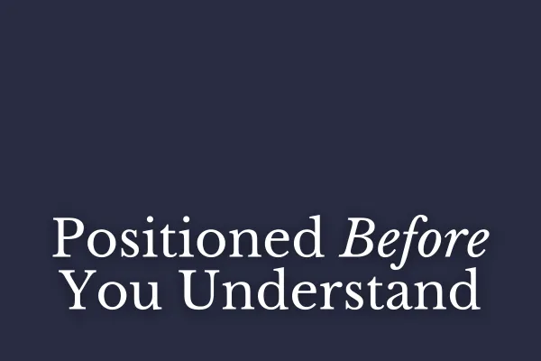Positioned Before You Understand