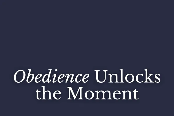 Obedience Unlocks the Moment