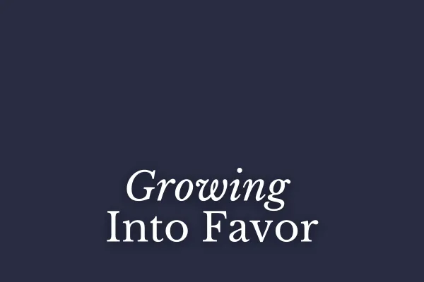 Growing Into Favor