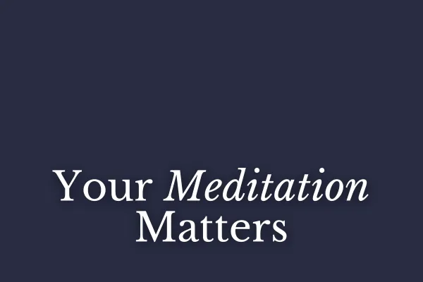 Your Meditation Matters