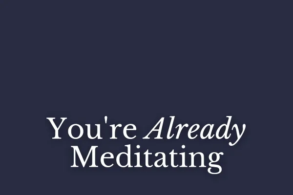You're Already Meditating
