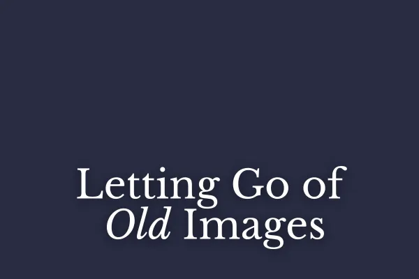 Letting Go of Old Images