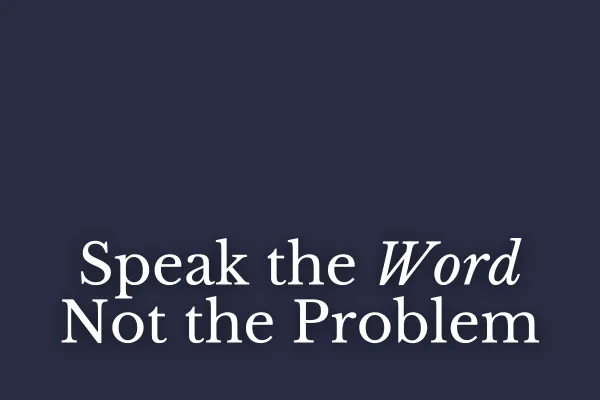 Speak the Word Not the Problem