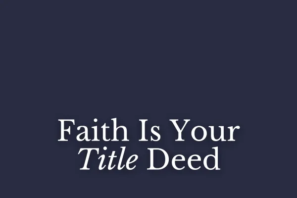 Faith Is Your Title Deed