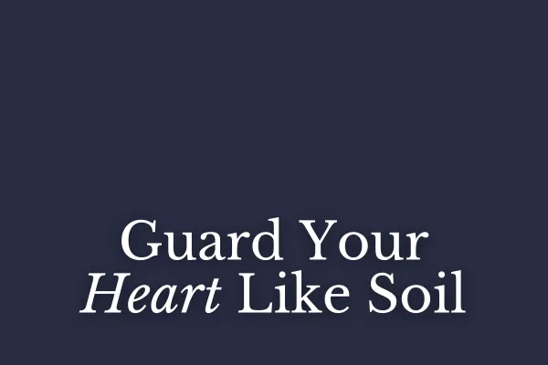 Guard Your Heart Like Soil