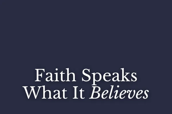 Faith Speaks What It Believes