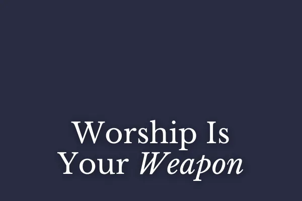 Worship Is Your Weapon