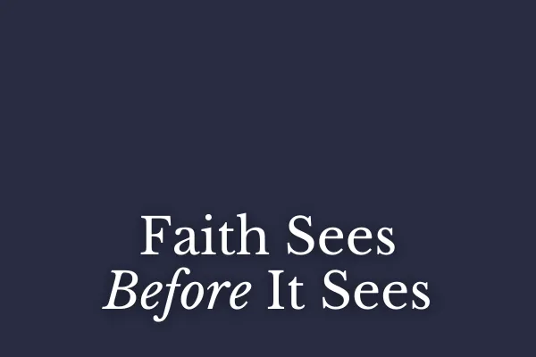 Faith Sees Before It Sees