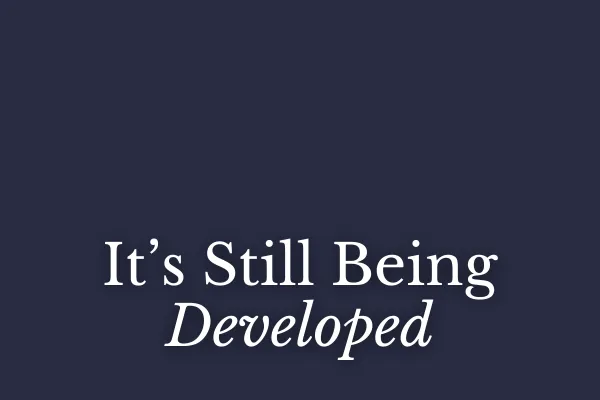 It’s Still Being Developed