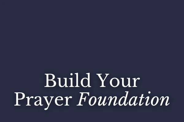 Build Your Prayer Foundation