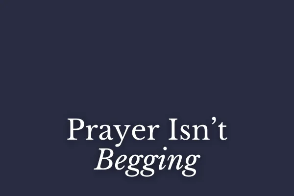 Prayer Isn’t Begging