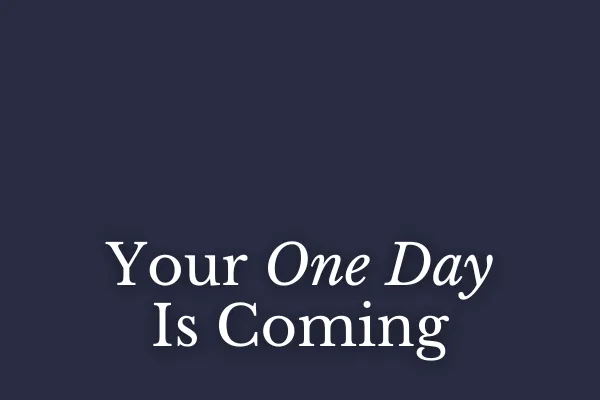 Your One Day Is Coming