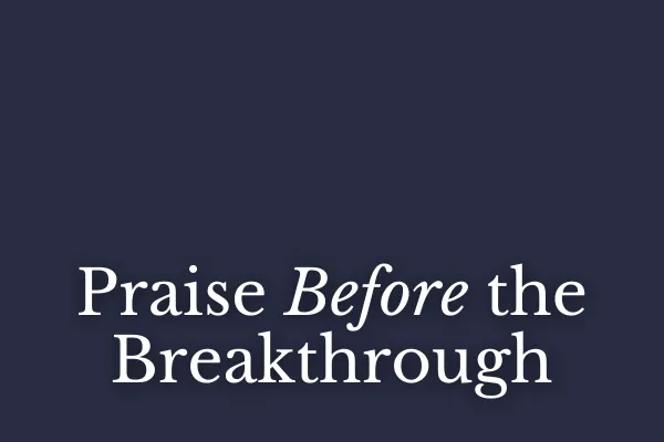 Praise Before the Breakthrough