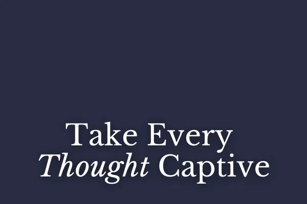 Take Every Thought Captive