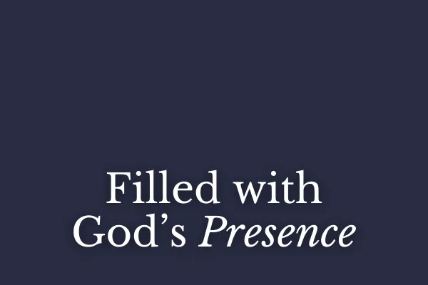 Filled with God’s Presence