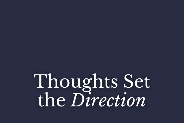 Thoughts Set the Direction