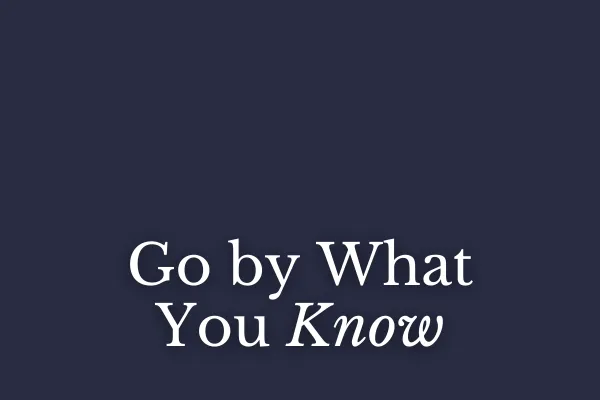 Go by What You Know