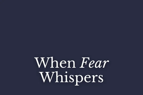 When Fear Whispers