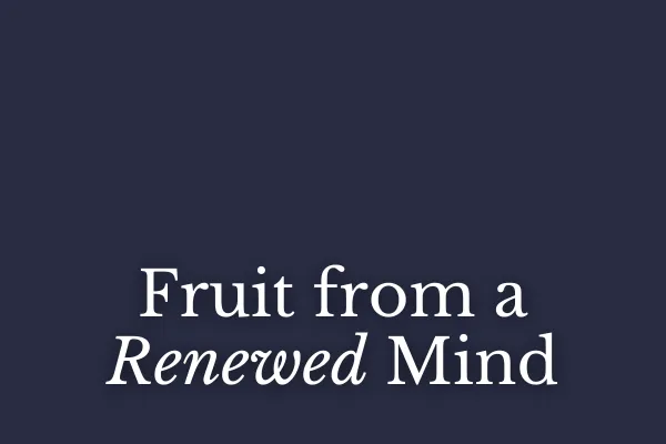 Fruit from a Renewed Mind