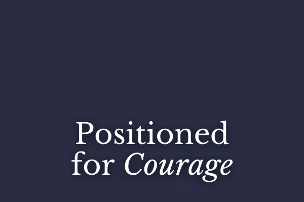 Positioned for Courage