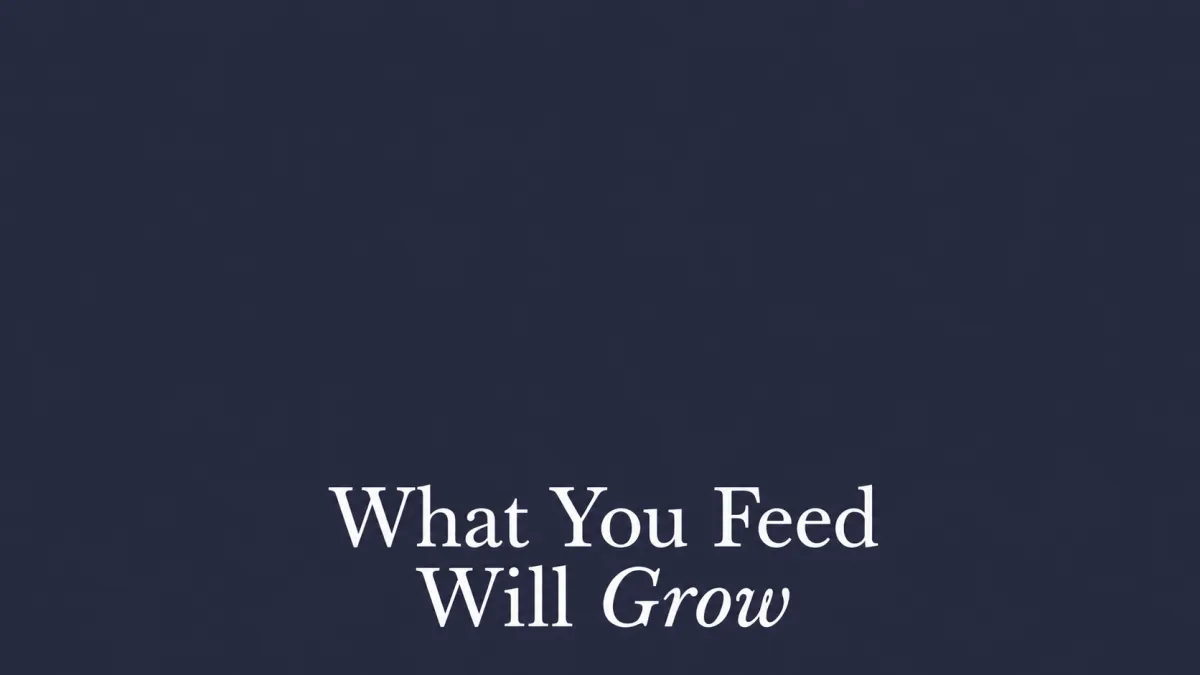 What You Feed Will Grow