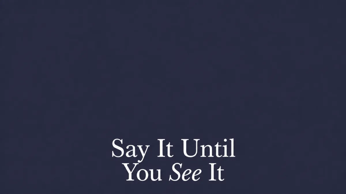 Say It Until You See It