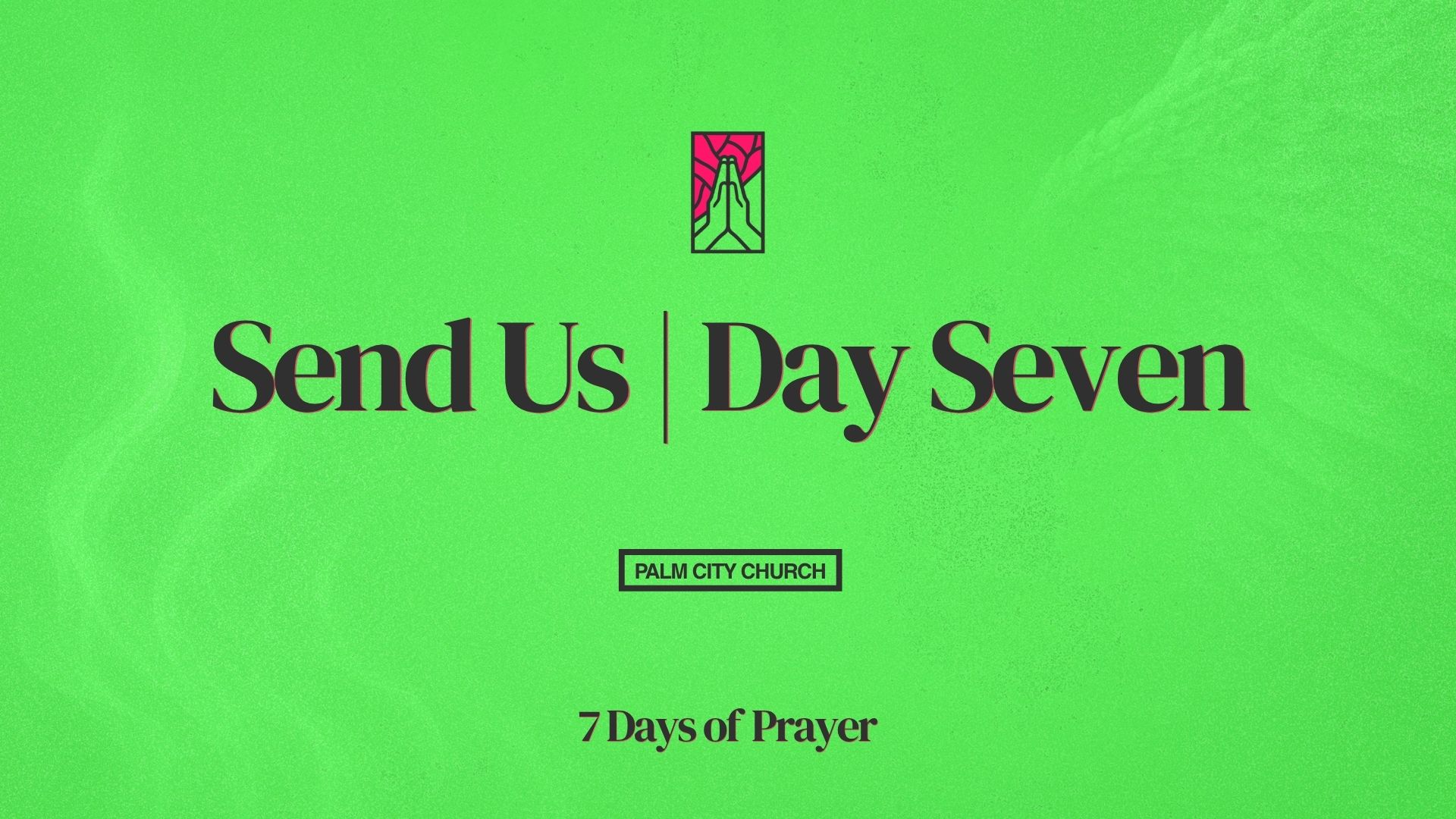 Send  Us | Day Seven