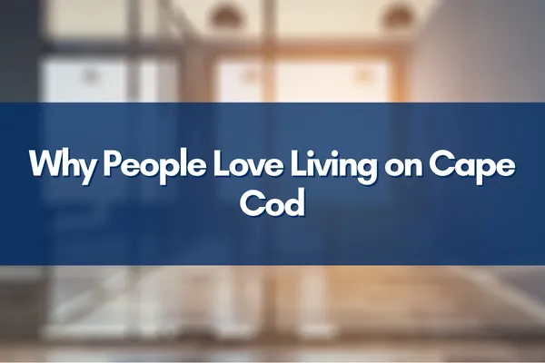 Scenic view of Cape Cod beaches and villages showcasing why residents love living here