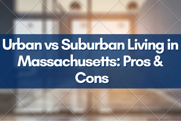 Urban vs Suburban Living in Massachusetts: Pros & Cons