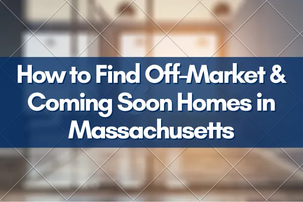 How to Find Off-Market & Coming Soon Homes in Massachusetts