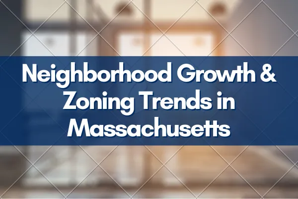 Neighborhood Growth & Zoning Trends in Massachusetts