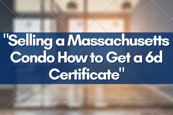 "Selling a Massachusetts Condo How to Get a 6d Certificate"