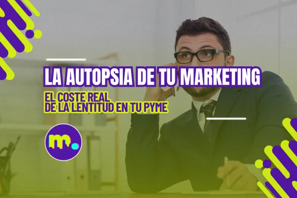 La autopsia de tu marketing: El coste real de la lentitud en tu PYME