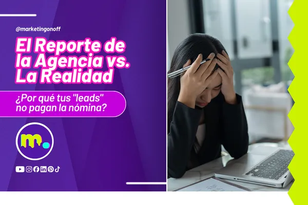 El Reporte de la Agencia vs. La Realidad: ¿Por qué tus "leads" no pagan la nómina?