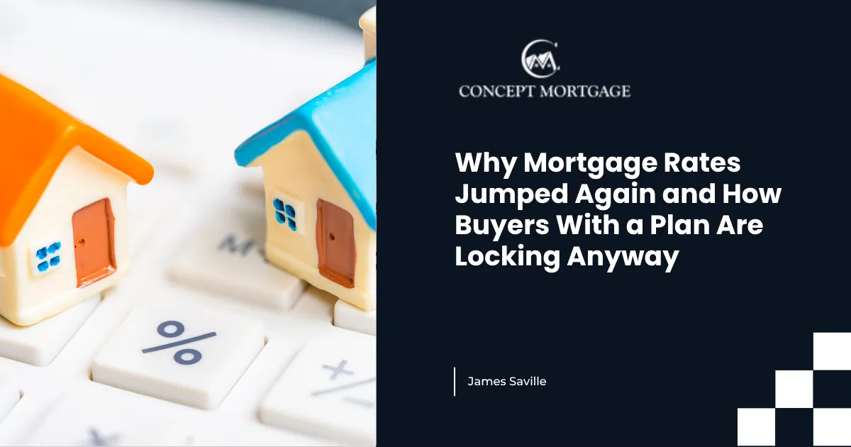 Why Mortgage Rates Jumped Again and How Buyers With a Plan Are Locking Anyway