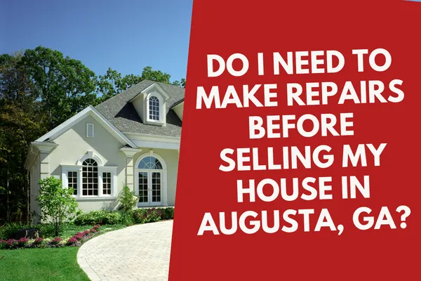 Do I Need to Make Repairs Before Selling My House in Augusta, GA?