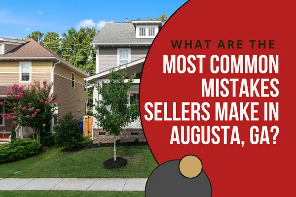 What Are the Most Common Mistakes Sellers Make in Augusta, GA?