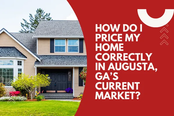 How Do I Price My Home Correctly in Augusta, GA’s Current Market?