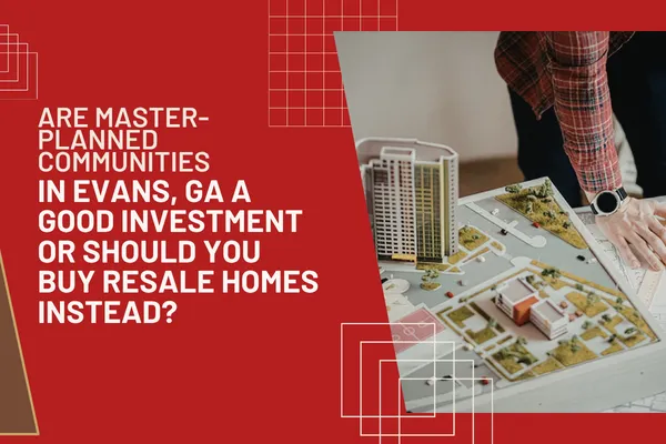 Are Master-Planned Communities in Evans, GA a Good Investment or Should You Buy Resale Homes Instead?