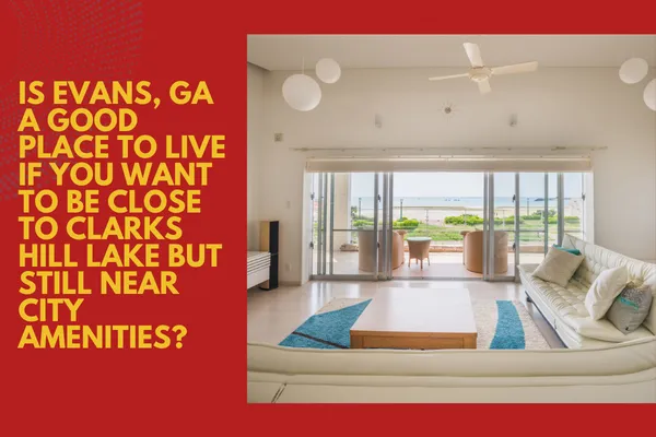 Is Evans, GA a Good Place to Live if You Want to Be Close to Clarks Hill Lake but Still Near City Amenities?