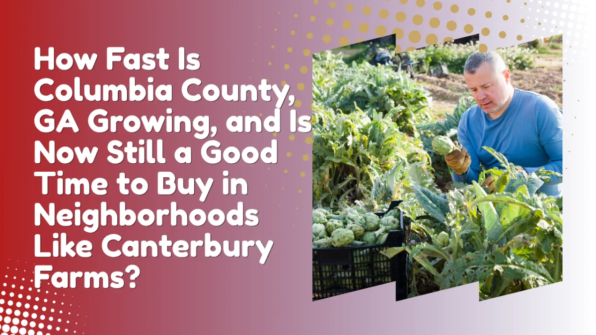 How Fast Is Columbia County, GA Growing, and Is Now Still a Good Time to Buy in Neighborhoods Like Canterbury Farms?